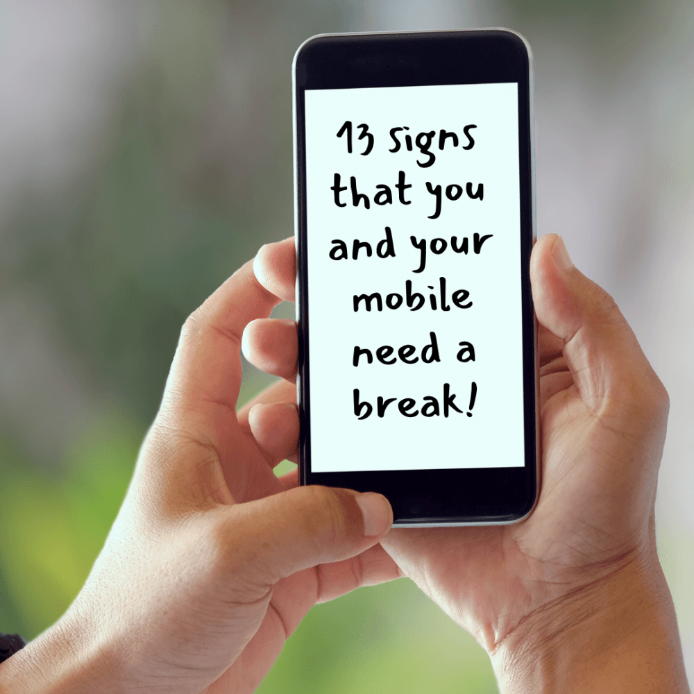 13 signs that YOU and YOUR mobile need a break!